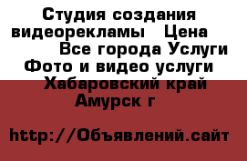 Студия создания видеорекламы › Цена ­ 20 000 - Все города Услуги » Фото и видео услуги   . Хабаровский край,Амурск г.